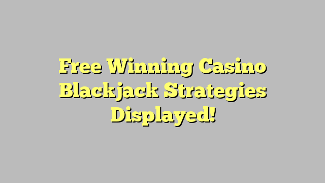 Free Winning Casino Blackjack Strategies Displayed!