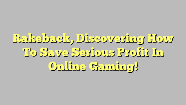 Rakeback, Discovering How To Save Serious Profit In Online Gaming!